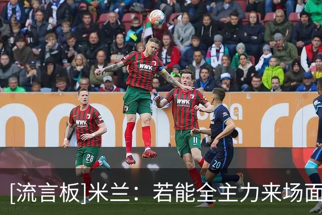 [流言板]米兰：若能全主力来场面会不一样，要开始备战和天津的比赛